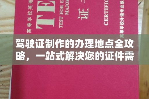 旺苍驾驶证制作的办理地点全攻略，一站式解决您的证件需求